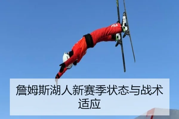 詹姆斯湖人新赛季状态与战术适应